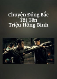 Chuyện Đông Bắc: Tôi Tên Triệu Hồng Binh